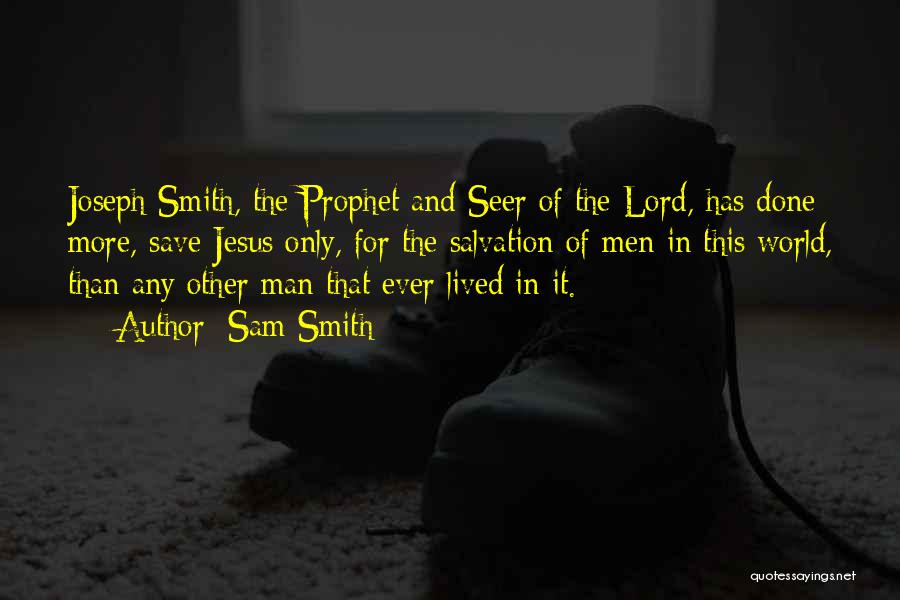 Sam Smith Quotes: Joseph Smith, The Prophet And Seer Of The Lord, Has Done More, Save Jesus Only, For The Salvation Of Men