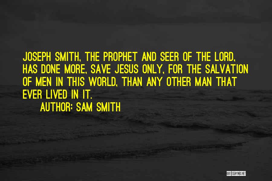 Sam Smith Quotes: Joseph Smith, The Prophet And Seer Of The Lord, Has Done More, Save Jesus Only, For The Salvation Of Men