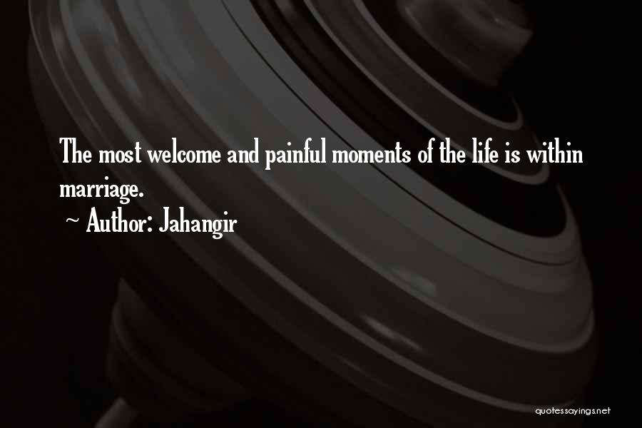 Jahangir Quotes: The Most Welcome And Painful Moments Of The Life Is Within Marriage.