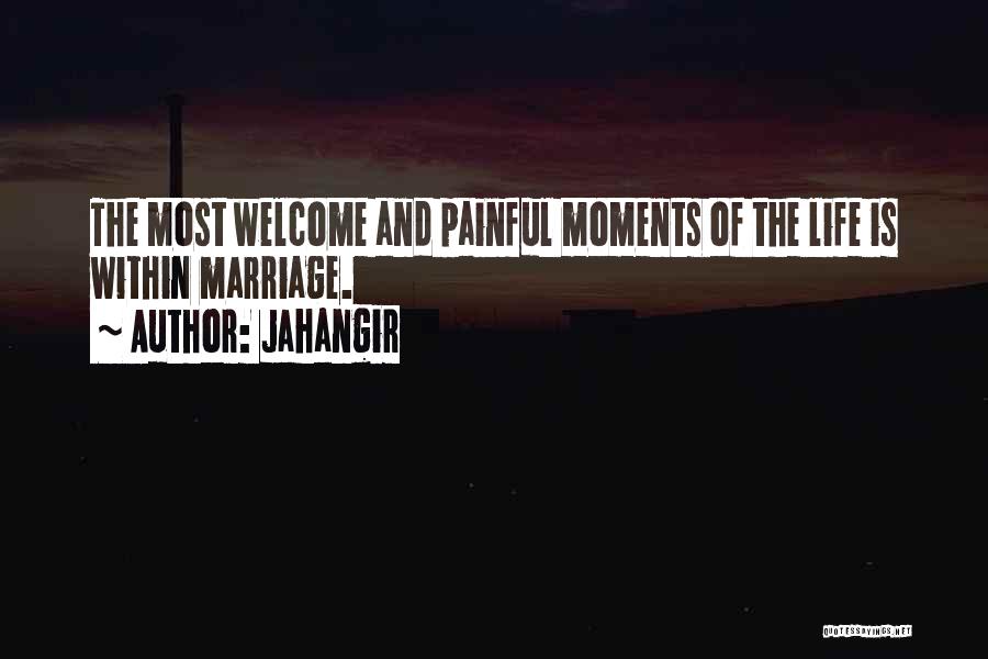 Jahangir Quotes: The Most Welcome And Painful Moments Of The Life Is Within Marriage.