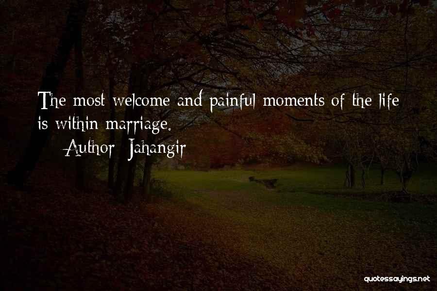 Jahangir Quotes: The Most Welcome And Painful Moments Of The Life Is Within Marriage.