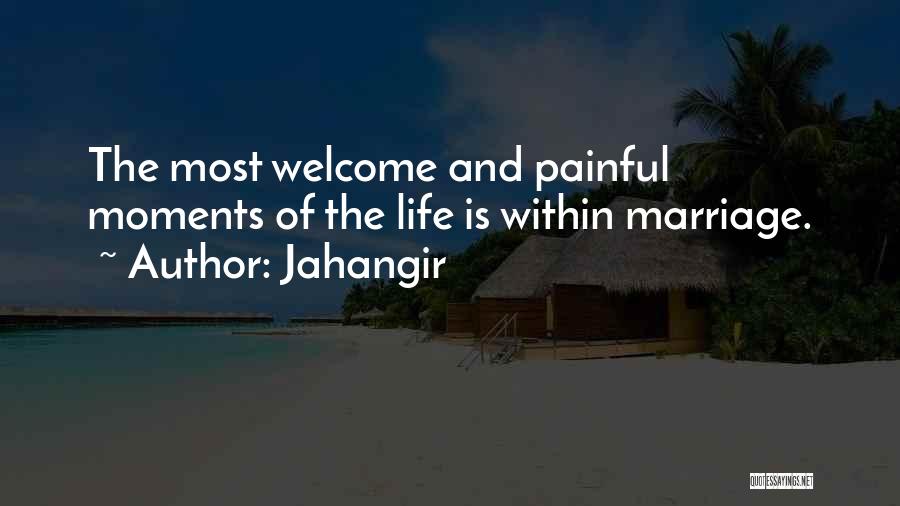 Jahangir Quotes: The Most Welcome And Painful Moments Of The Life Is Within Marriage.