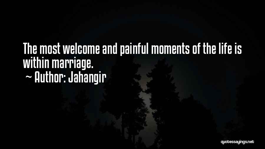 Jahangir Quotes: The Most Welcome And Painful Moments Of The Life Is Within Marriage.