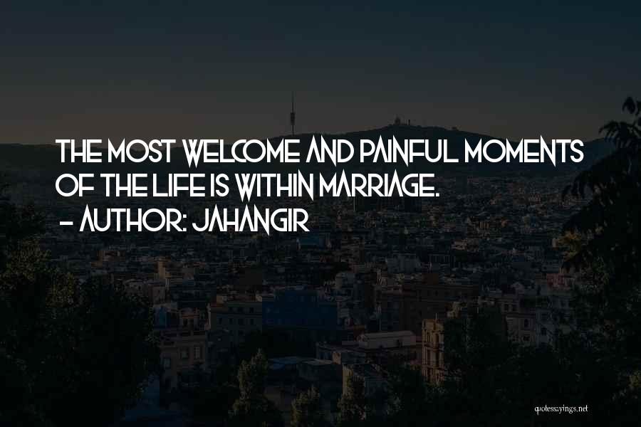 Jahangir Quotes: The Most Welcome And Painful Moments Of The Life Is Within Marriage.