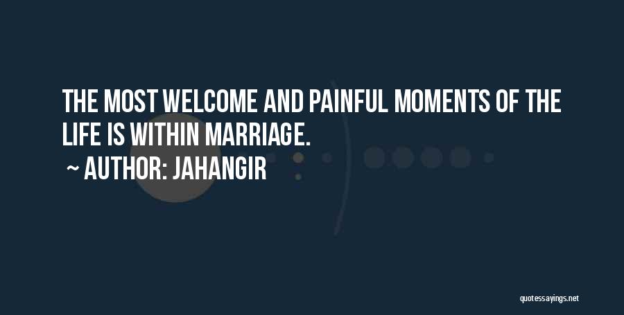 Jahangir Quotes: The Most Welcome And Painful Moments Of The Life Is Within Marriage.