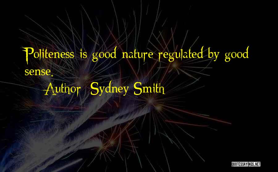 Sydney Smith Quotes: Politeness Is Good Nature Regulated By Good Sense.