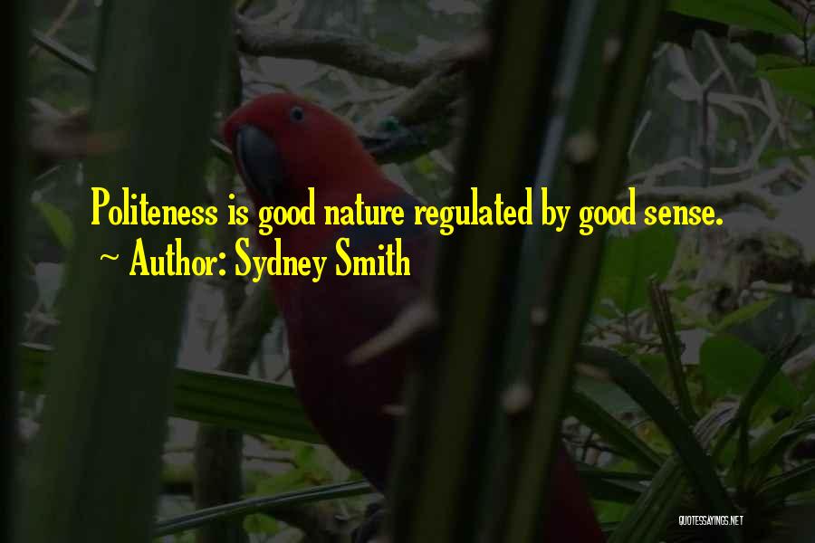 Sydney Smith Quotes: Politeness Is Good Nature Regulated By Good Sense.