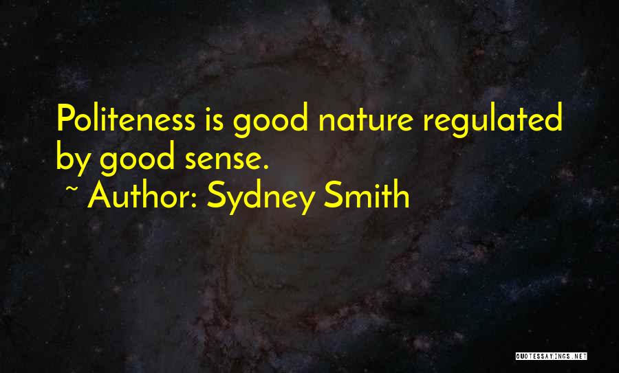 Sydney Smith Quotes: Politeness Is Good Nature Regulated By Good Sense.