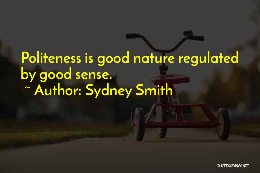 Sydney Smith Quotes: Politeness Is Good Nature Regulated By Good Sense.