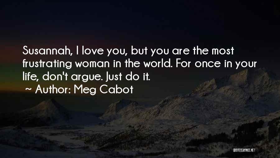 Meg Cabot Quotes: Susannah, I Love You, But You Are The Most Frustrating Woman In The World. For Once In Your Life, Don't