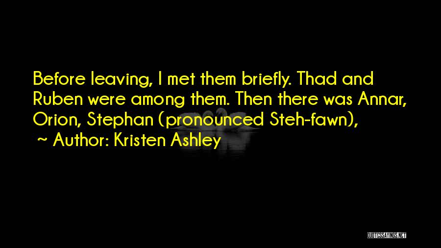 Kristen Ashley Quotes: Before Leaving, I Met Them Briefly. Thad And Ruben Were Among Them. Then There Was Annar, Orion, Stephan (pronounced Steh-fawn),