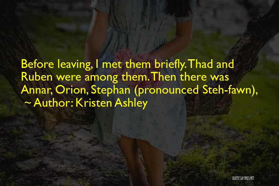 Kristen Ashley Quotes: Before Leaving, I Met Them Briefly. Thad And Ruben Were Among Them. Then There Was Annar, Orion, Stephan (pronounced Steh-fawn),