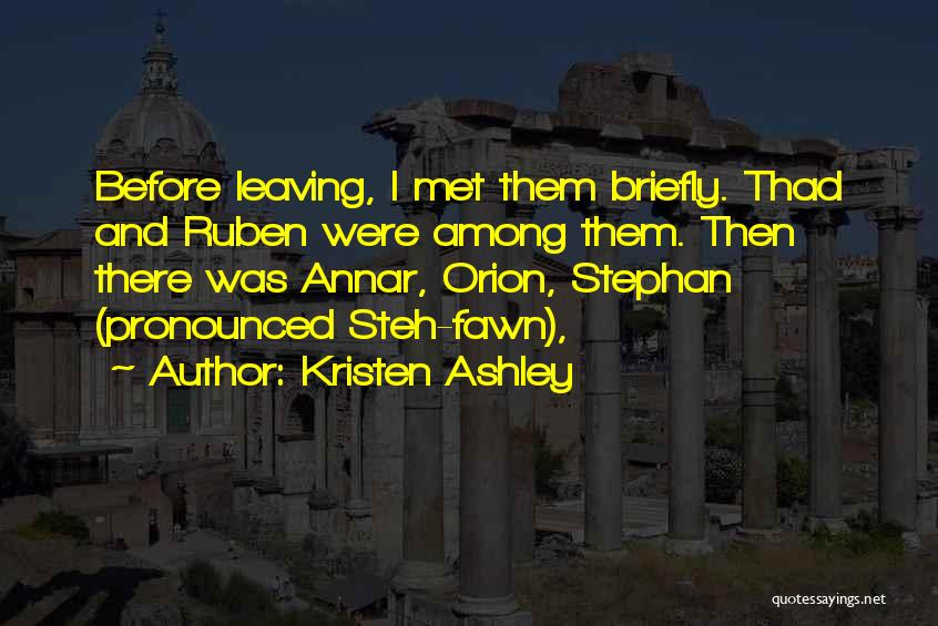 Kristen Ashley Quotes: Before Leaving, I Met Them Briefly. Thad And Ruben Were Among Them. Then There Was Annar, Orion, Stephan (pronounced Steh-fawn),