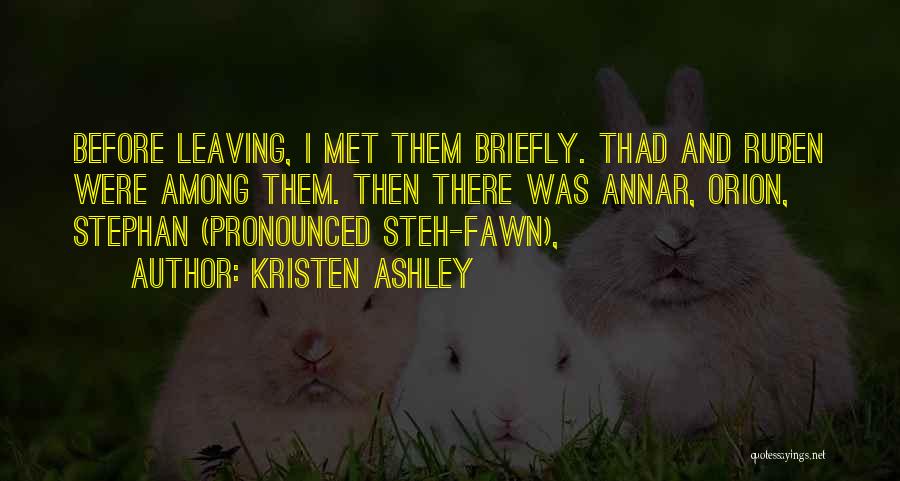 Kristen Ashley Quotes: Before Leaving, I Met Them Briefly. Thad And Ruben Were Among Them. Then There Was Annar, Orion, Stephan (pronounced Steh-fawn),