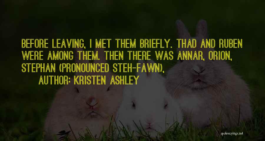 Kristen Ashley Quotes: Before Leaving, I Met Them Briefly. Thad And Ruben Were Among Them. Then There Was Annar, Orion, Stephan (pronounced Steh-fawn),