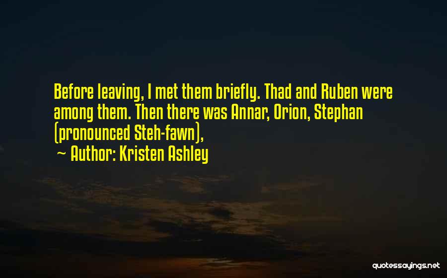 Kristen Ashley Quotes: Before Leaving, I Met Them Briefly. Thad And Ruben Were Among Them. Then There Was Annar, Orion, Stephan (pronounced Steh-fawn),