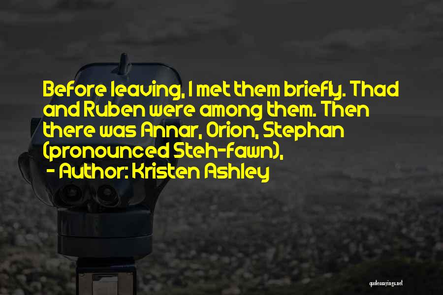 Kristen Ashley Quotes: Before Leaving, I Met Them Briefly. Thad And Ruben Were Among Them. Then There Was Annar, Orion, Stephan (pronounced Steh-fawn),