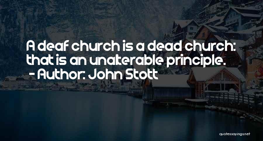John Stott Quotes: A Deaf Church Is A Dead Church: That Is An Unalterable Principle.