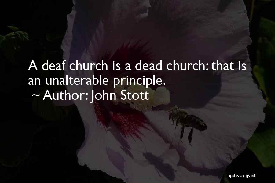 John Stott Quotes: A Deaf Church Is A Dead Church: That Is An Unalterable Principle.