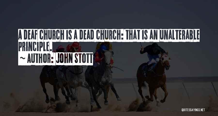 John Stott Quotes: A Deaf Church Is A Dead Church: That Is An Unalterable Principle.