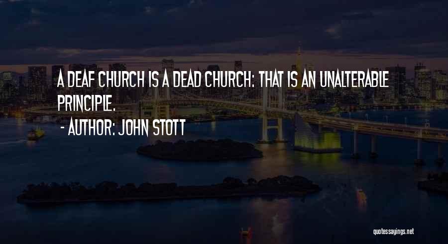 John Stott Quotes: A Deaf Church Is A Dead Church: That Is An Unalterable Principle.