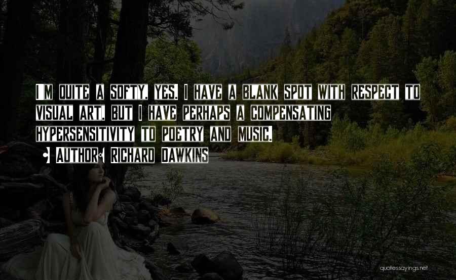 Richard Dawkins Quotes: I'm Quite A Softy, Yes. I Have A Blank Spot With Respect To Visual Art, But I Have Perhaps A