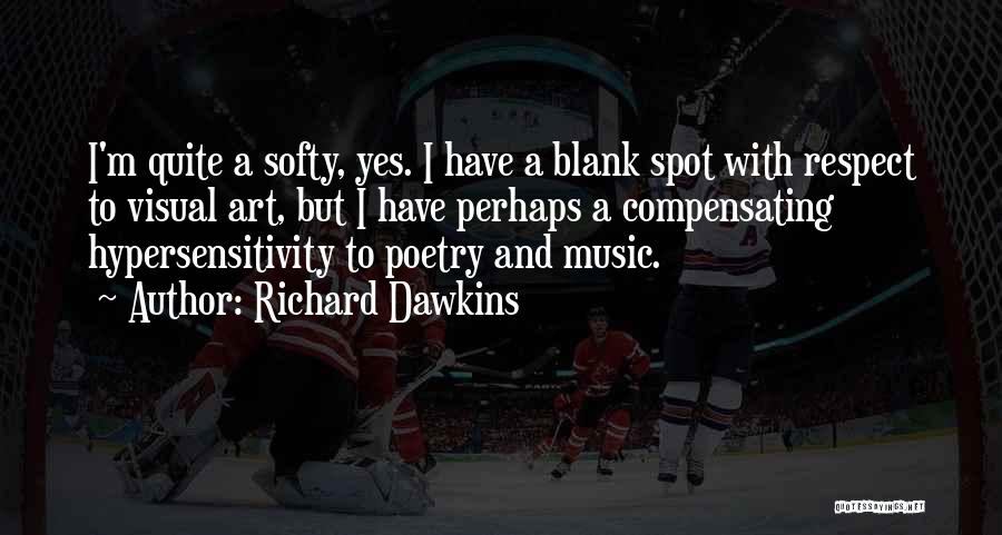Richard Dawkins Quotes: I'm Quite A Softy, Yes. I Have A Blank Spot With Respect To Visual Art, But I Have Perhaps A