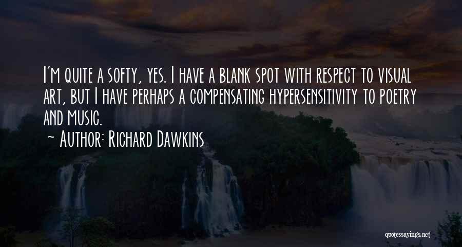 Richard Dawkins Quotes: I'm Quite A Softy, Yes. I Have A Blank Spot With Respect To Visual Art, But I Have Perhaps A