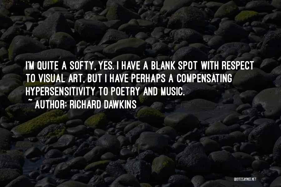 Richard Dawkins Quotes: I'm Quite A Softy, Yes. I Have A Blank Spot With Respect To Visual Art, But I Have Perhaps A
