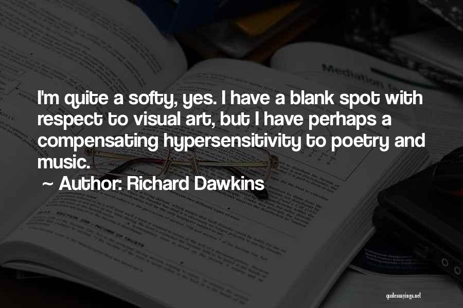 Richard Dawkins Quotes: I'm Quite A Softy, Yes. I Have A Blank Spot With Respect To Visual Art, But I Have Perhaps A