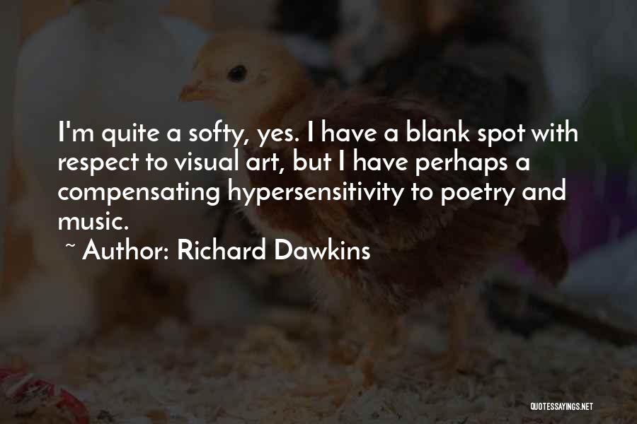 Richard Dawkins Quotes: I'm Quite A Softy, Yes. I Have A Blank Spot With Respect To Visual Art, But I Have Perhaps A