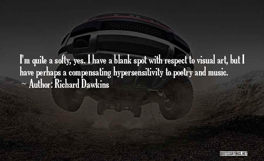 Richard Dawkins Quotes: I'm Quite A Softy, Yes. I Have A Blank Spot With Respect To Visual Art, But I Have Perhaps A