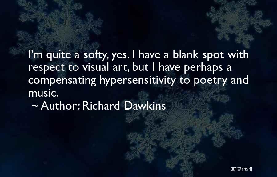 Richard Dawkins Quotes: I'm Quite A Softy, Yes. I Have A Blank Spot With Respect To Visual Art, But I Have Perhaps A