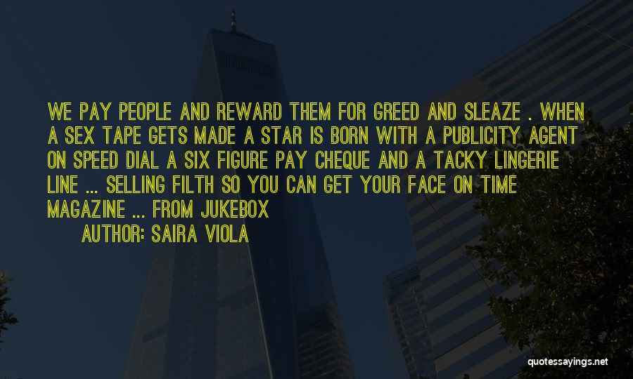 Saira Viola Quotes: We Pay People And Reward Them For Greed And Sleaze . When A Sex Tape Gets Made A Star Is