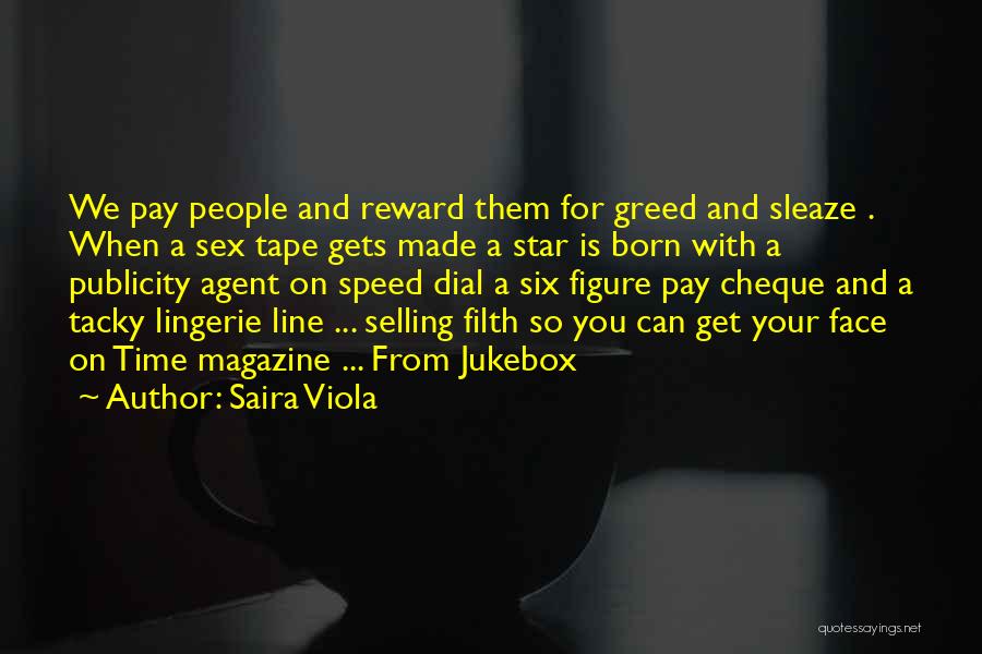 Saira Viola Quotes: We Pay People And Reward Them For Greed And Sleaze . When A Sex Tape Gets Made A Star Is