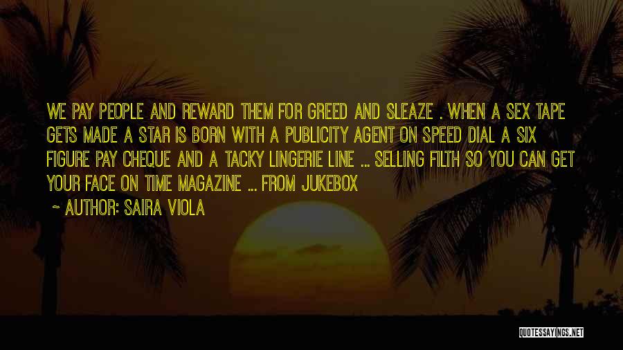 Saira Viola Quotes: We Pay People And Reward Them For Greed And Sleaze . When A Sex Tape Gets Made A Star Is