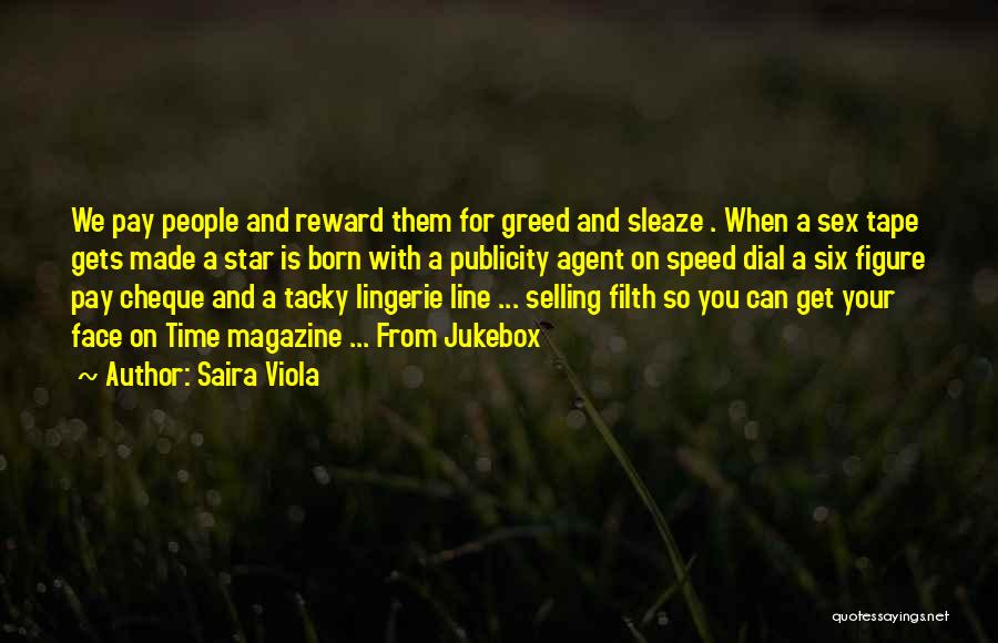 Saira Viola Quotes: We Pay People And Reward Them For Greed And Sleaze . When A Sex Tape Gets Made A Star Is