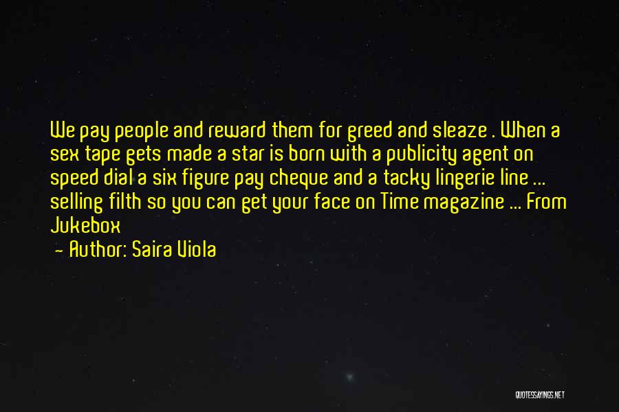 Saira Viola Quotes: We Pay People And Reward Them For Greed And Sleaze . When A Sex Tape Gets Made A Star Is