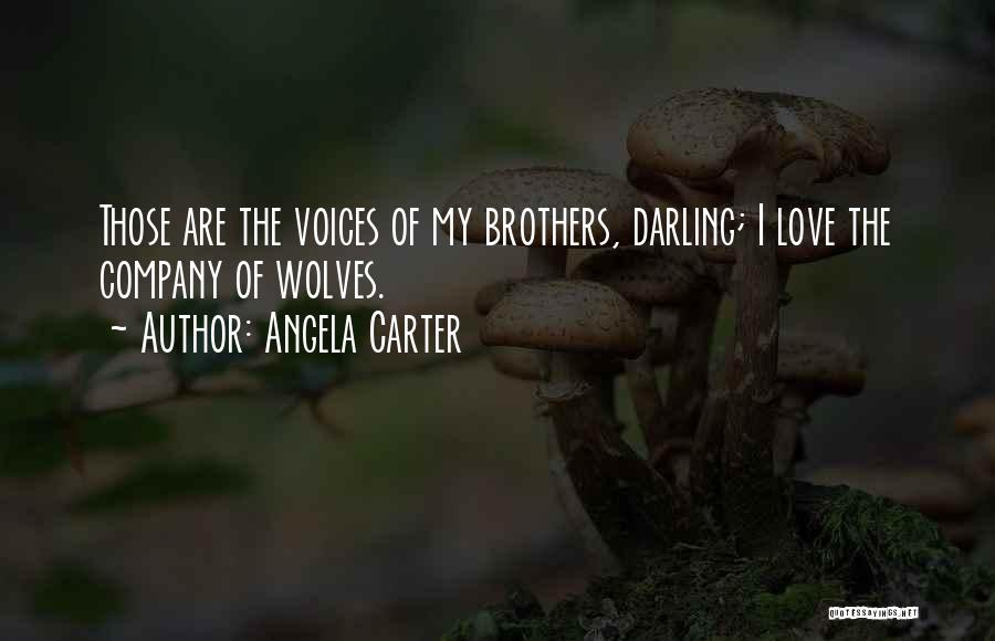 Angela Carter Quotes: Those Are The Voices Of My Brothers, Darling; I Love The Company Of Wolves.