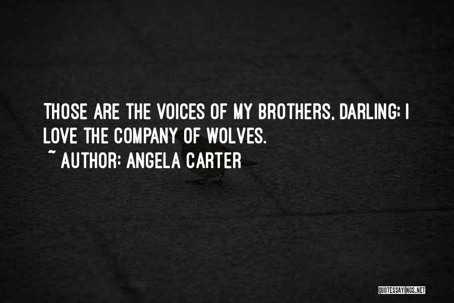 Angela Carter Quotes: Those Are The Voices Of My Brothers, Darling; I Love The Company Of Wolves.