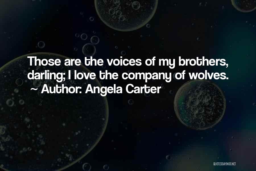 Angela Carter Quotes: Those Are The Voices Of My Brothers, Darling; I Love The Company Of Wolves.
