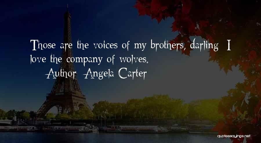 Angela Carter Quotes: Those Are The Voices Of My Brothers, Darling; I Love The Company Of Wolves.