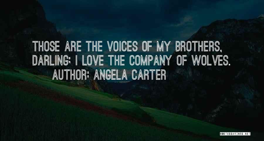 Angela Carter Quotes: Those Are The Voices Of My Brothers, Darling; I Love The Company Of Wolves.