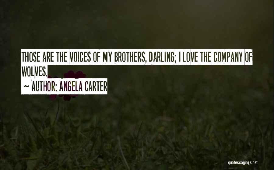 Angela Carter Quotes: Those Are The Voices Of My Brothers, Darling; I Love The Company Of Wolves.