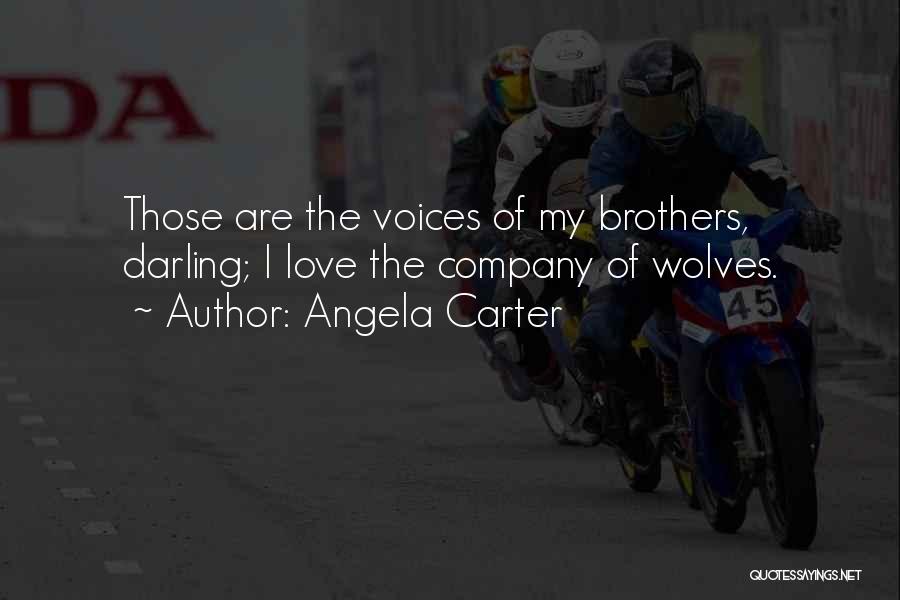 Angela Carter Quotes: Those Are The Voices Of My Brothers, Darling; I Love The Company Of Wolves.