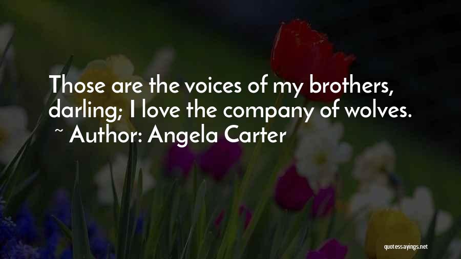 Angela Carter Quotes: Those Are The Voices Of My Brothers, Darling; I Love The Company Of Wolves.