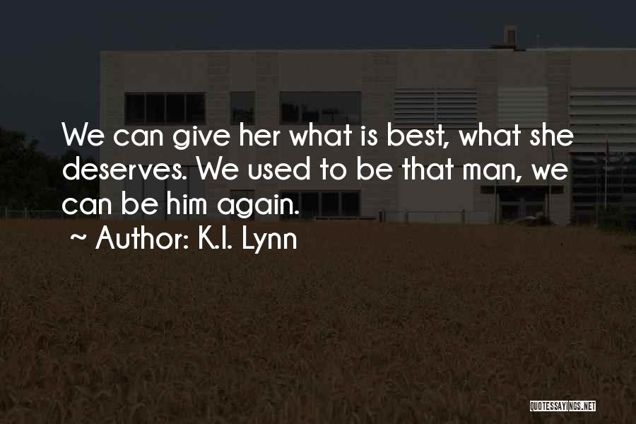 K.I. Lynn Quotes: We Can Give Her What Is Best, What She Deserves. We Used To Be That Man, We Can Be Him