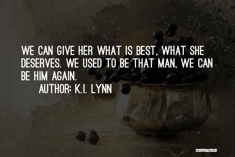 K.I. Lynn Quotes: We Can Give Her What Is Best, What She Deserves. We Used To Be That Man, We Can Be Him