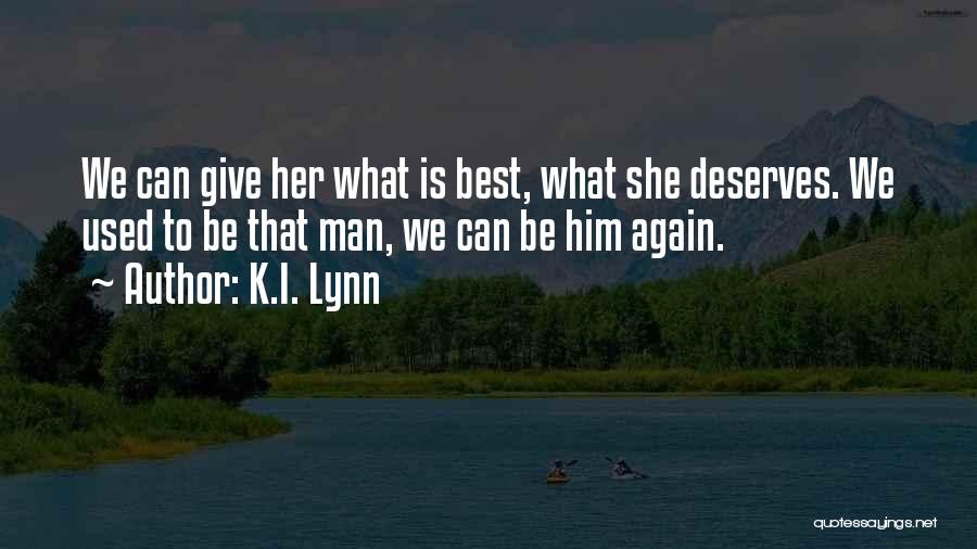 K.I. Lynn Quotes: We Can Give Her What Is Best, What She Deserves. We Used To Be That Man, We Can Be Him