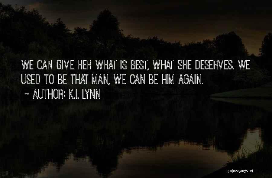 K.I. Lynn Quotes: We Can Give Her What Is Best, What She Deserves. We Used To Be That Man, We Can Be Him